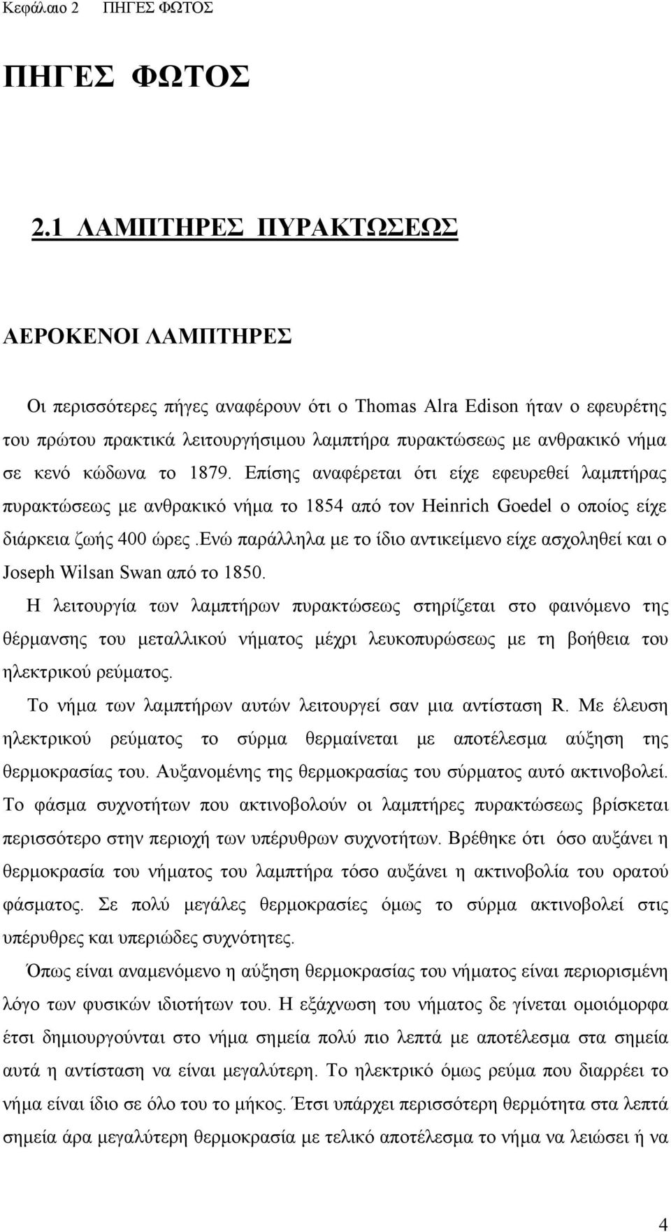 κώδωνα το 1879. Επίσης αναφέρεται ότι είχε εφευρεθεί λαµπτήρας πυρακτώσεως µε ανθρακικό νήµα το 1854 από τον Heinrich Goedel ο οποίος είχε διάρκεια ζωής 400 ώρες.