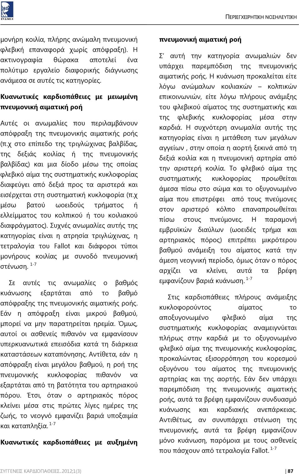 χ στο επίπεδο της τριγλώχινας βαλβίδας, της δεξιάς κοιλίας ή της πνευμονικής βαλβίδας) και μια δίοδο μέσω της οποίας φλεβικό αίμα της συστηματικής κυκλοφορίας διαφεύγει από δεξιά προς τα αριστερά και