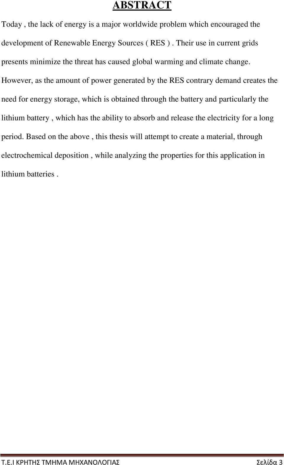 However, as the amount of power generated by the RES contrary demand creates the need for energy storage, which is obtained through the battery and particularly the lithium