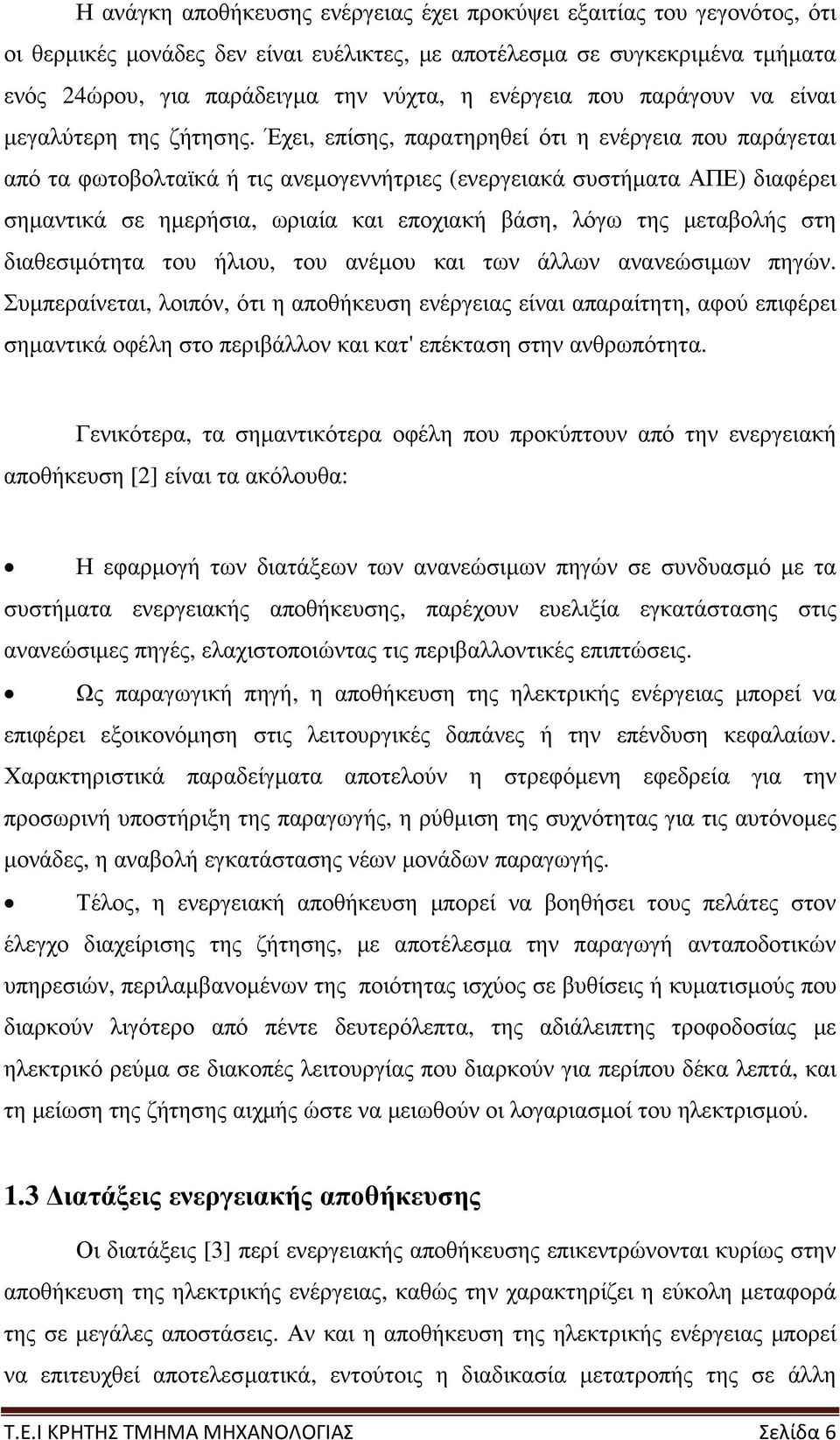 Έχει, επίσης, παρατηρηθεί ότι η ενέργεια που παράγεται από τα φωτοβολταϊκά ή τις ανεµογεννήτριες (ενεργειακά συστήµατα ΑΠΕ) διαφέρει σηµαντικά σε ηµερήσια, ωριαία και εποχιακή βάση, λόγω της