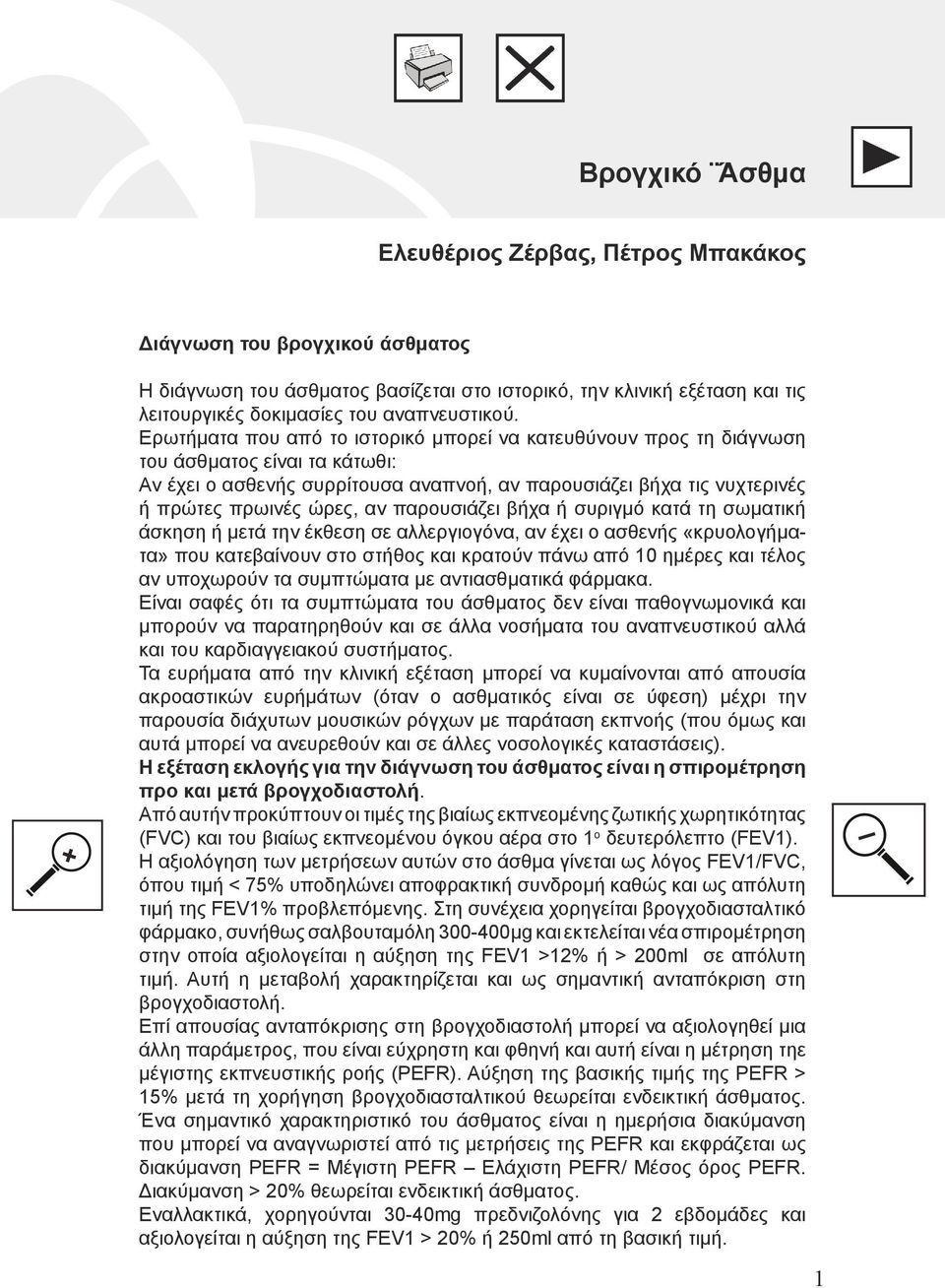 παρουσιάζει βήχα ή συριγμό κατά τη σωματική άσκηση ή μετά την έκθεση σε αλλεργιογόνα, αν έχει ο ασθενής «κρυολογήματα» που κατεβαίνουν στο στήθος και κρατούν πάνω από 10 ημέρες και τέλος αν υποχωρούν
