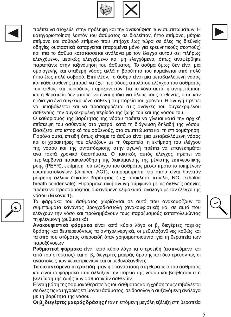 ερευνητικούς σκοπούς) και πια το άσθμα κατατάσσεται ανάλογα με τον έλεγχο αυτού σε: πλήρως ελεγχόμενο, μερικώς ελεγχόμενο και μη ελεγχόμενο, όπως αναφέρθηκε παραπάνω στην ταξινόμηση του άσθματος.