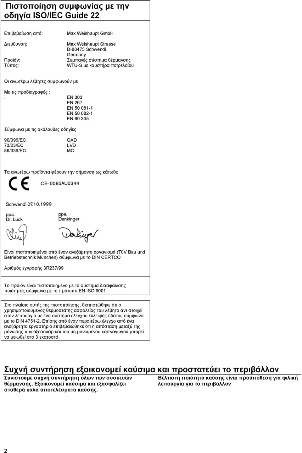 EN 303 EN 267 EN 50 081-1 EN 50 082-1 EN 60 335 Σύµφωνα µε τις ακόλουθες οδηγίες 90/396/EC 73/23/EC 89/336/EC GAD LVD MC Τα ανωτέρω προϊόντα φέρουν την σήµανση ως κάτωθι: Είναι πιστοποιηµένοι από