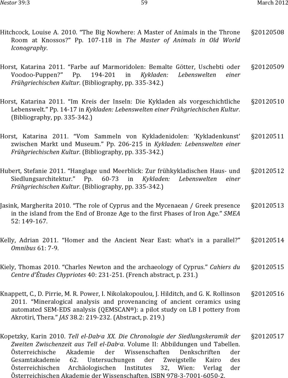 ) 20120509 Horst, Katarina 2011. Im Kreis der Inseln: Die Kykladen als vorgeschichtliche Lebenswelt. Pp. 14-17 in Kykladen: Lebenswelten einer Frühgriechischen Kultur. (Bibliography, pp. 335-342.