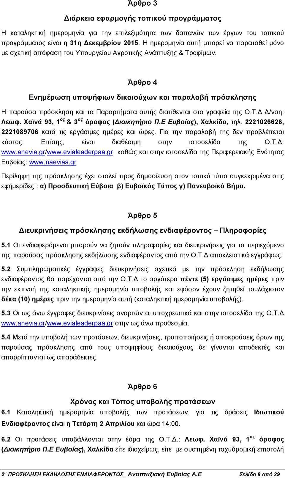 Άρθρο 4 Ενηµέρωση υποψήφιων δικαιούχων και παραλαβή πρόσκλησης Η παρούσα πρόσκληση και τα Παραρτήµατα αυτής διατίθενται στα γραφεία της Ο.Τ. /νση: Λεωφ. Χαϊνά 93, 1 ος & 3 ος όροφος ( ιοικητήριο Π.