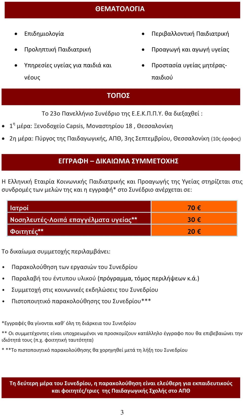 θα διεξαχθεί : 1 η μέρα: Ξενοδοχείο Capsis, Μοναστηρίου 18, Θεσσαλονίκη 2η μέρα: Πύργος της Παιδαγωγικής, ΑΠΘ, 3ης Σεπτεμβρίου, Θεσσαλονίκη (10ς όροφος) ΕΓΓΡΑΦΗ ΔΙΚΑΙΩΜΑ ΣΥΜΜΕΤΟΧΗΣ Η Ελληνική Εταιρία