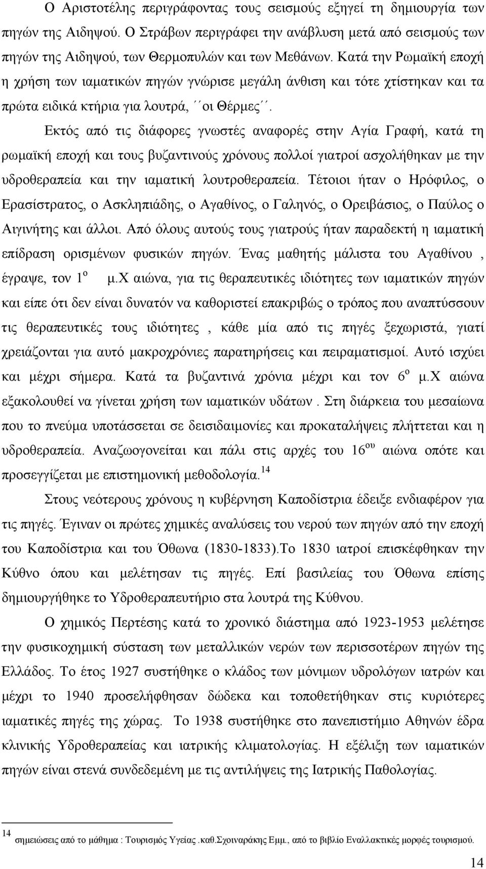 Εκτός από τις διάφορες γνωστές αναφορές στην Αγία Γραφή, κατά τη ρωµαϊκή εποχή και τους βυζαντινούς χρόνους πολλοί γιατροί ασχολήθηκαν µε την υδροθεραπεία και την ιαµατική λουτροθεραπεία.