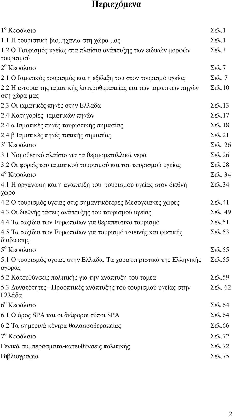 13 2.4 Κατηγορίες ιαµατικών πηγών Σελ.17 2.4.α Ιαµατικές πηγές τουριστικής σηµασίας Σελ.18 2.4.β Ιαµατικές πηγές τοπικής σηµασίας Σελ.21 3 ο Κεφάλαιο Σελ. 26 3.