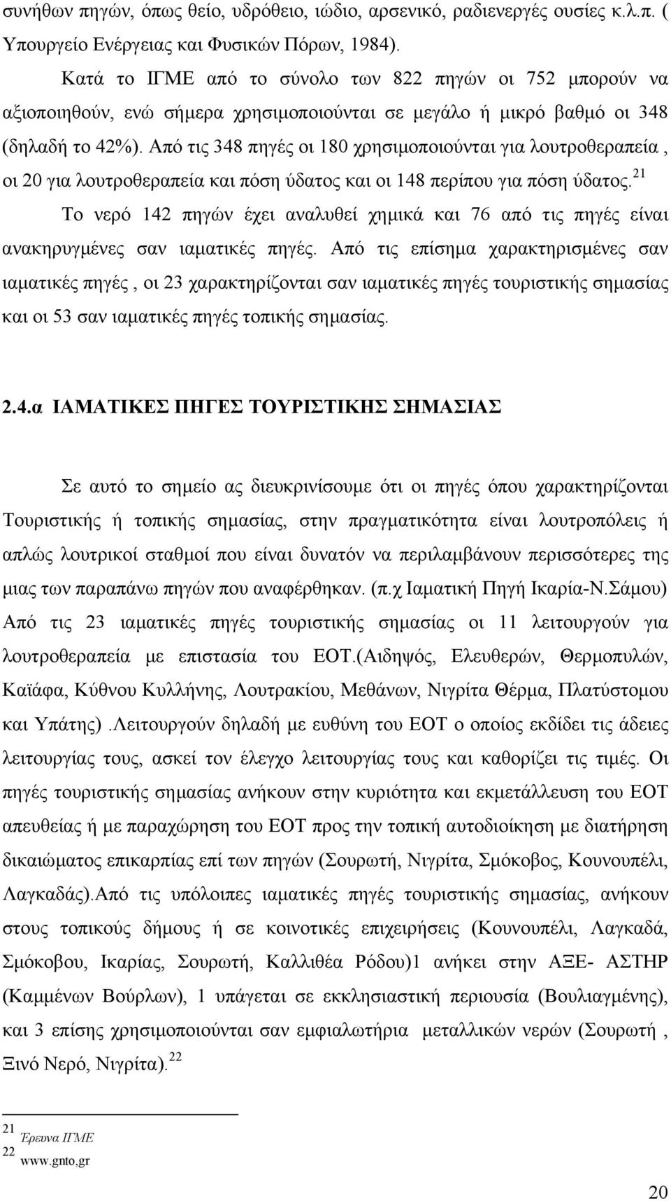 Από τις 348 πηγές οι 180 χρησιµοποιούνται για λουτροθεραπεία, οι 20 για λουτροθεραπεία και πόση ύδατος και οι 148 περίπου για πόση ύδατος.