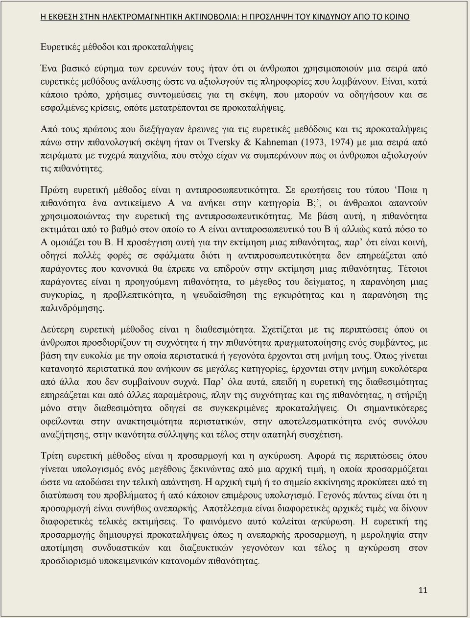 Από τους πρώτους που διεξήγαγαν έρευνες για τις ευρετικές μεθόδους και τις προκαταλήψεις πάνω στην πιθανολογική σκέψη ήταν οι Tversky & Kahneman (1973, 1974) με μια σειρά από πειράματα με τυχερά