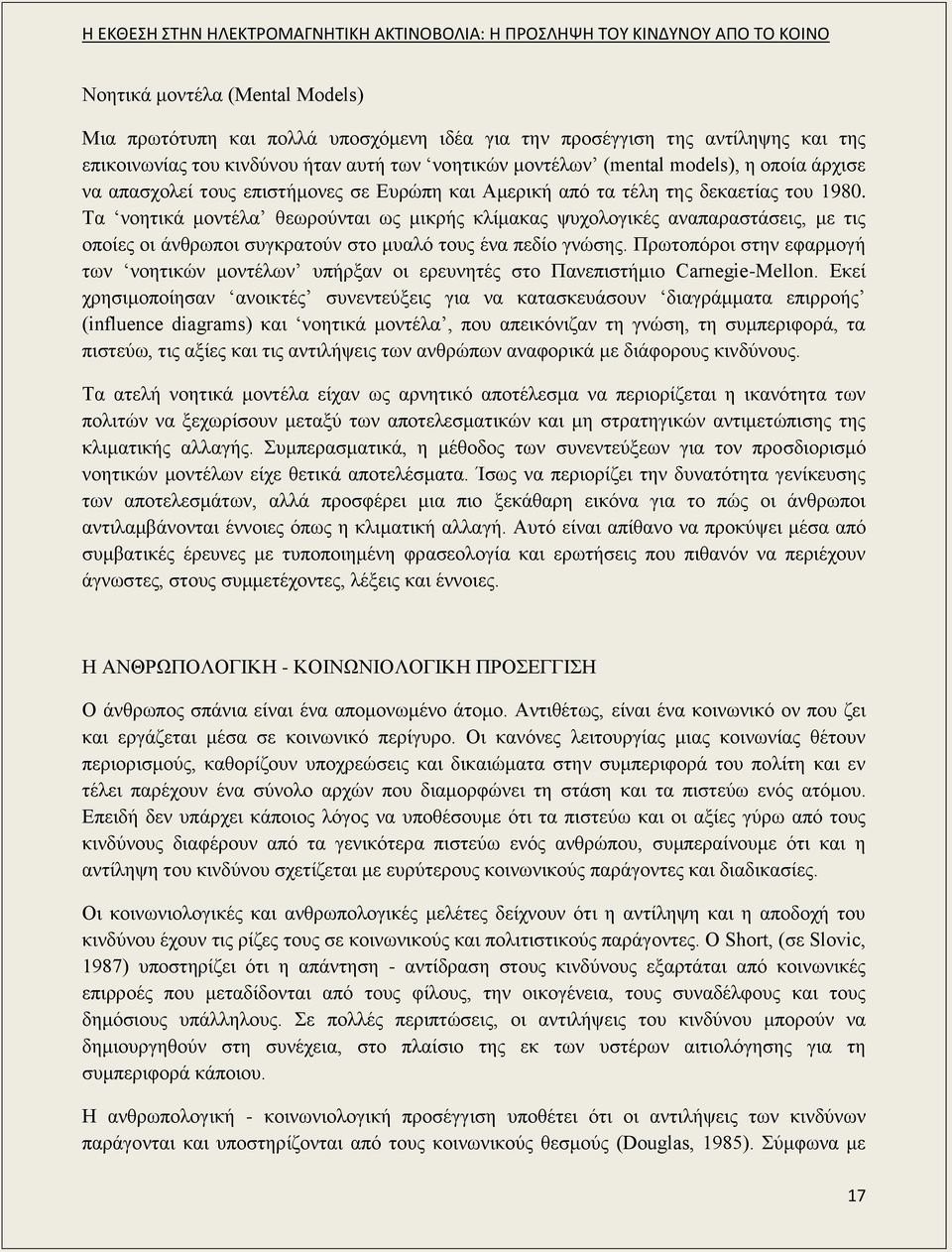 Τα νοητικά μοντέλα θεωρούνται ως μικρής κλίμακας ψυχολογικές αναπαραστάσεις, με τις οποίες οι άνθρωποι συγκρατούν στο μυαλό τους ένα πεδίο γνώσης.