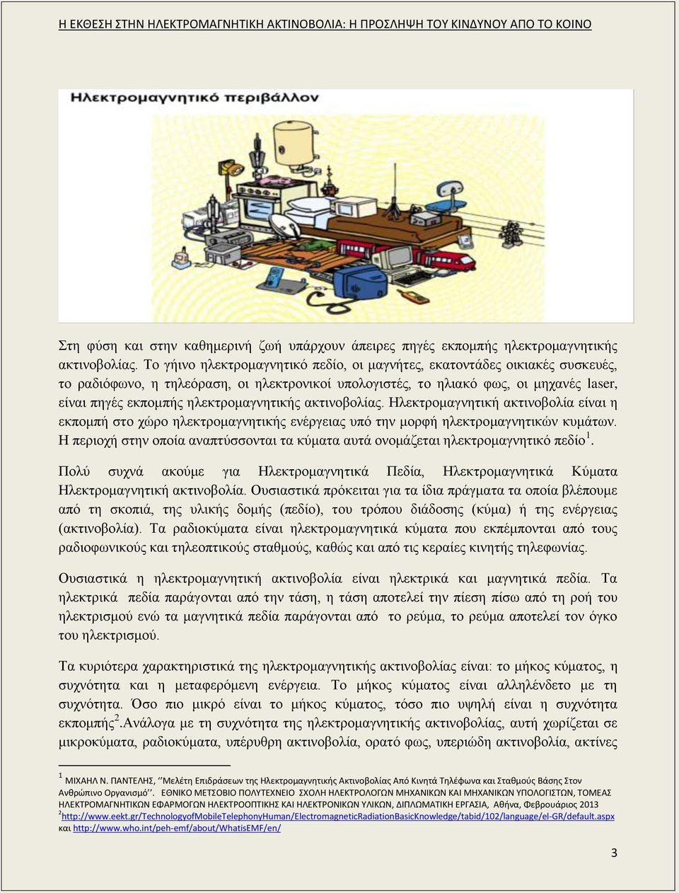 ηλεκτρομαγνητικής ακτινοβολίας. Ηλεκτρομαγνητική ακτινοβολία είναι η εκπομπή στο χώρο ηλεκτρομαγνητικής ενέργειας υπό την μορφή ηλεκτρομαγνητικών κυμάτων.