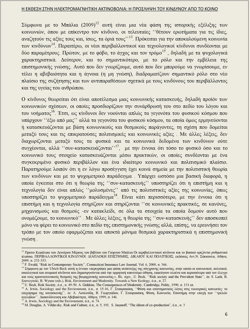 Πρώτον, με το φόβο, το άγχος και τον τρόμο 15, δηλαδή με τα ψυχολογικά χαρακτηριστικά. Δεύτερον, και το σημαντικότερο, με το ρόλο και την εμβέλεια της επιστημονικής γνώσης.