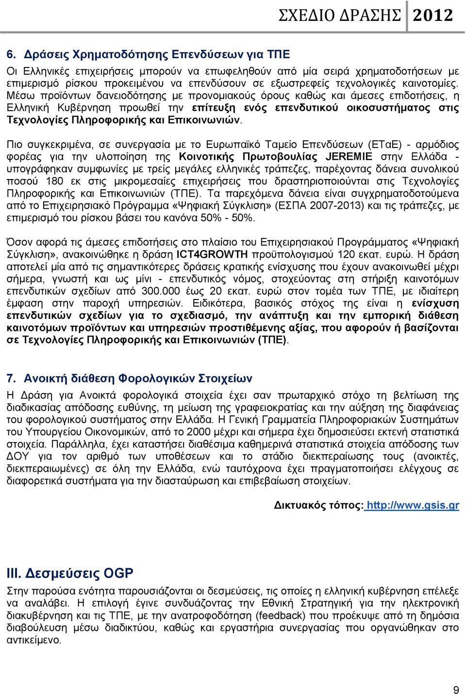Μέσω προϊόντων δανειοδότησης με προνομιακούς όρους καθώς και άμεσες επιδοτήσεις, η Ελληνική Κυβέρνηση προωθεί την επίτευξη ενός επενδυτικού οικοσυστήματος στις Τεχνολογίες Πληροφορικής και