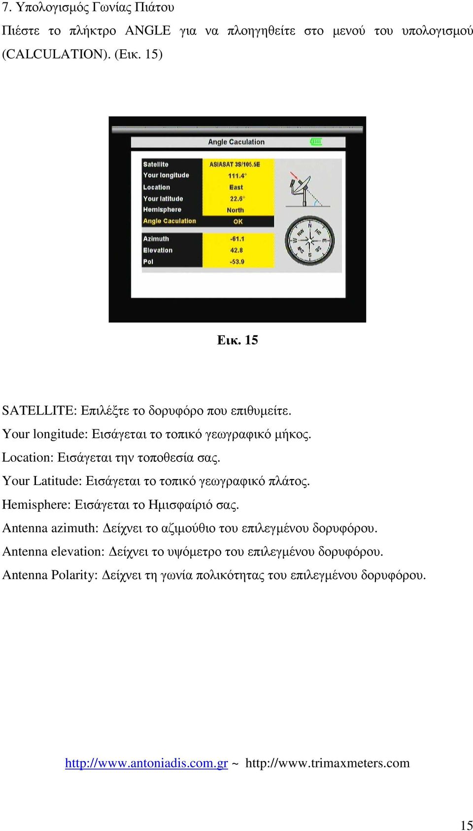 Your Latitude: Εισάγεται το τοπικό γεωγραφικό πλάτος. Hemisphere: Εισάγεται το Ηµισφαίριό σας. Antenna azimuth: είχνει το αζιµούθιο του επιλεγµένου δορυφόρου.