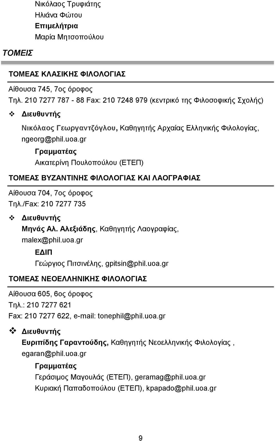 gr Γραμματέας Αικατερίνη Πουλοπούλου (ΕΤΕΠ) ΤΟΜΕΑΣ ΒΥΖΑΝΤΙΝΗΣ ΦΙΛΟΛΟΓΙΑΣ ΚΑΙ ΛΑΟΓΡΑΦΙΑΣ Αίθουσα 704, 7ος όροφος Τηλ./Fax: 210 7277 735 Διευθυντς Μηνάς Αλ. Αλεξιάδης, Καθηγητς Λαογραφίας, malex@phil.