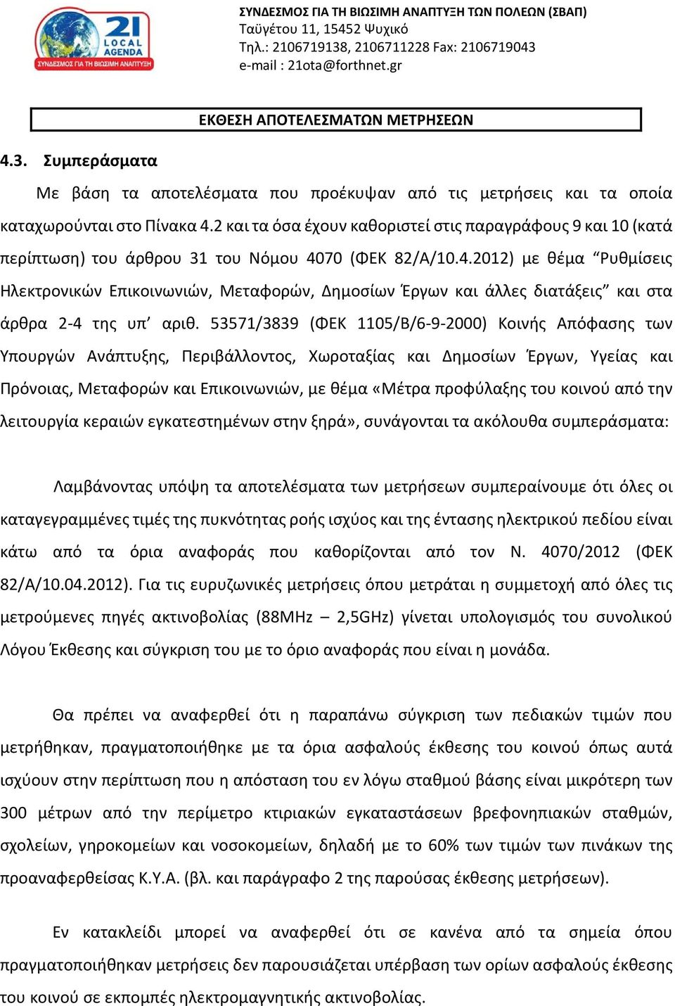 70 (ΦΕΚ 82/Α/10.4.2012) με θέμα Ρυθμίσεις Ηλεκτρονικών Επικοινωνιών, Μεταφορών, Δημοσίων Έργων και άλλες διατάξεις και στα άρθρα 2-4 της υπ αριθ.