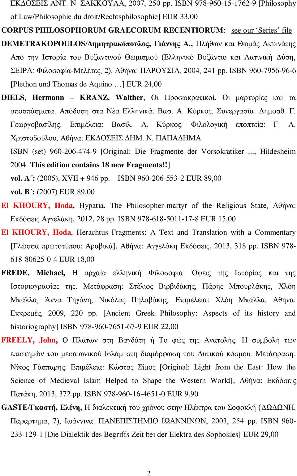 , Πλήθων και Θωμάς Ακυινάτης Από την Ιστορία του Βυζαντινού Θωμισμού (Ελληνικό Βυζάντιο και Λατινική Δύση, ΣΕΙΡΑ: Φιλοσοφία-Μελέτες, 2), Αθήνα: ΠΑΡΟΥΣΙΑ, 2004, 241 pp.
