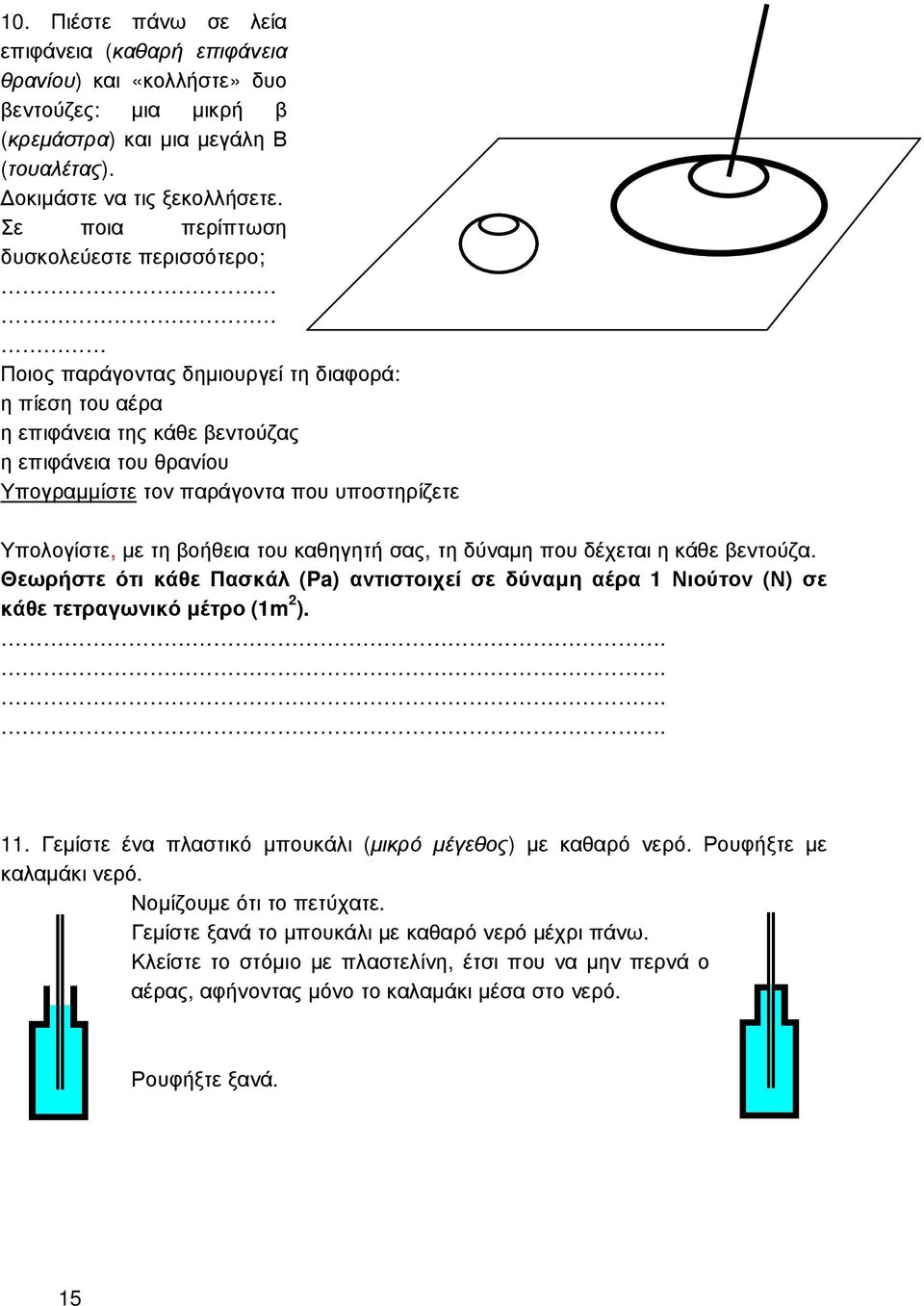 Υπολογίστε, µε τη βοήθεια του καθηγητή σας, τη δύναµη που δέχεται η κάθε βεντούζα. Θεωρήστε ότι κάθε Πασκάλ (Pa) αντιστοιχεί σε δύναµη αέρα 1 Νιούτον (Ν) σε κάθε τετραγωνικό µέτρο (1m 2 )..... 11.