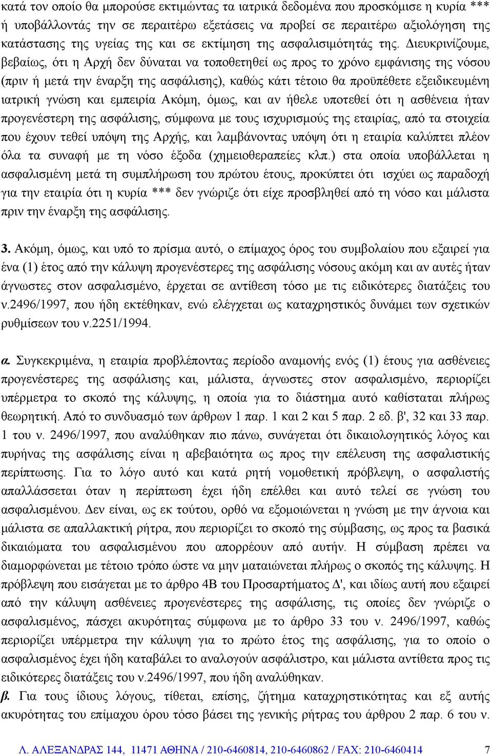 Διευκρινίζουμε, βεβαίως, ότι η Αρχή δεν δύναται να τοποθετηθεί ως προς το χρόνο εμφάνισης της νόσου (πριν ή μετά την έναρξη της ασφάλισης), καθώς κάτι τέτοιο θα προϋπέθετε εξειδικευμένη ιατρική γνώση