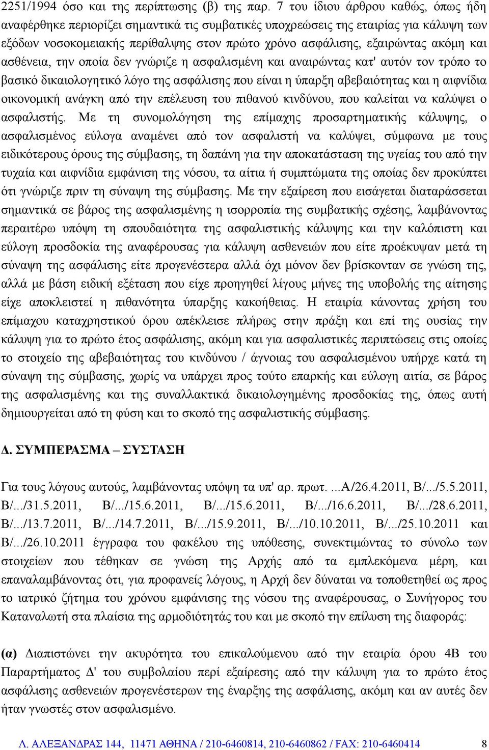 και ασθένεια, την οποία δεν γνώριζε η ασφαλισμένη και αναιρώντας κατ' αυτόν τον τρόπο το βασικό δικαιολογητικό λόγο της ασφάλισης που είναι η ύπαρξη αβεβαιότητας και η αιφνίδια οικονομική ανάγκη από