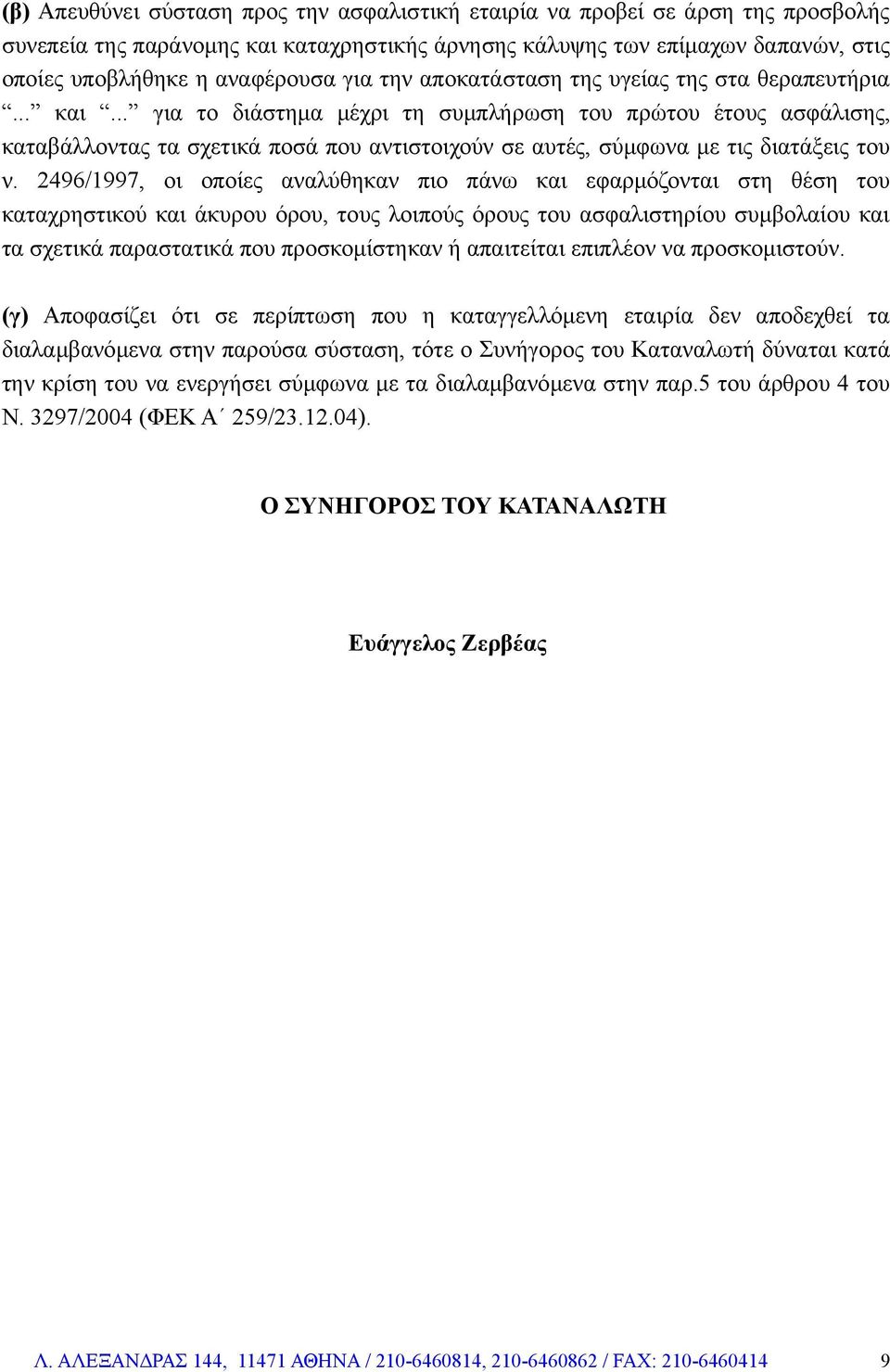 .. για το διάστημα μέχρι τη συμπλήρωση του πρώτου έτους ασφάλισης, καταβάλλοντας τα σχετικά ποσά που αντιστοιχούν σε αυτές, σύμφωνα με τις διατάξεις του ν.