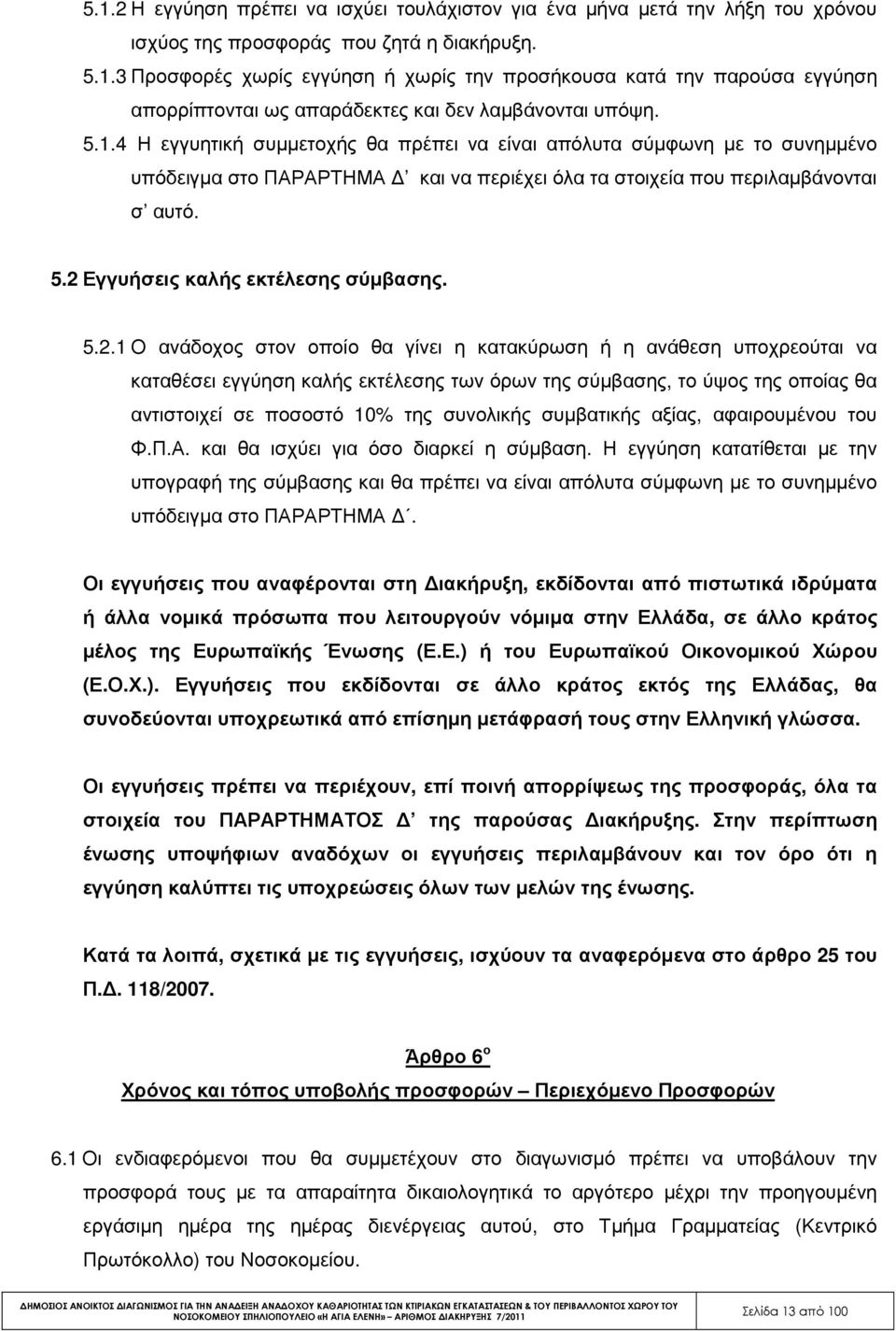2 Εγγυήσεις καλής εκτέλεσης σύµβασης. 5.2.1 Ο ανάδοχος στον οποίο θα γίνει η κατακύρωση ή η ανάθεση υποχρεούται να καταθέσει εγγύηση καλής εκτέλεσης των όρων της σύµβασης, το ύψος της οποίας θα