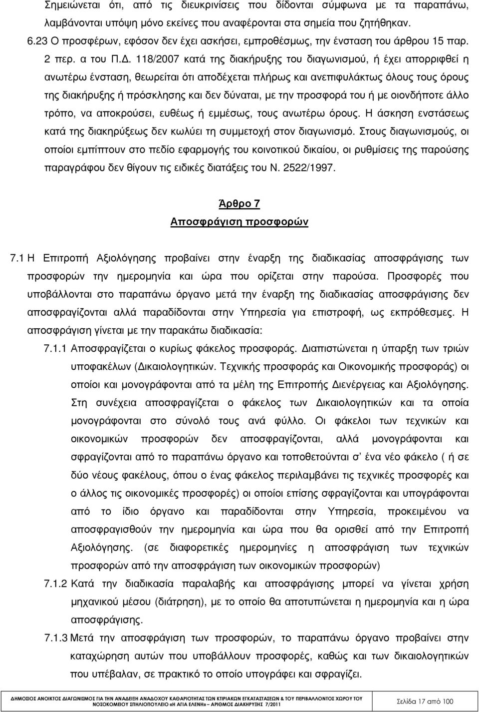 . 118/2007 κατά της διακήρυξης του διαγωνισµού, ή έχει απορριφθεί η ανωτέρω ένσταση, θεωρείται ότι αποδέχεται πλήρως και ανεπιφυλάκτως όλους τους όρους της διακήρυξης ή πρόσκλησης και δεν δύναται, µε