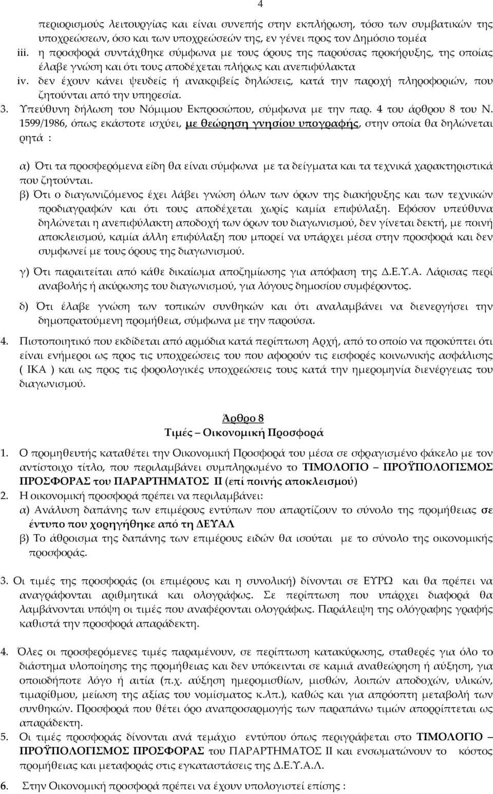 δεν έχουν κάνει ψευδείς ή ανακριβείς δηλώσεις, κατά την παροχή πληροφοριών, που ζητούνται από την υπηρεσία. 3. Υπεύθυνη δήλωση του Νόμιμου Εκπροσώπου, σύμφωνα με την παρ. 4 του άρθρου 8 του Ν.