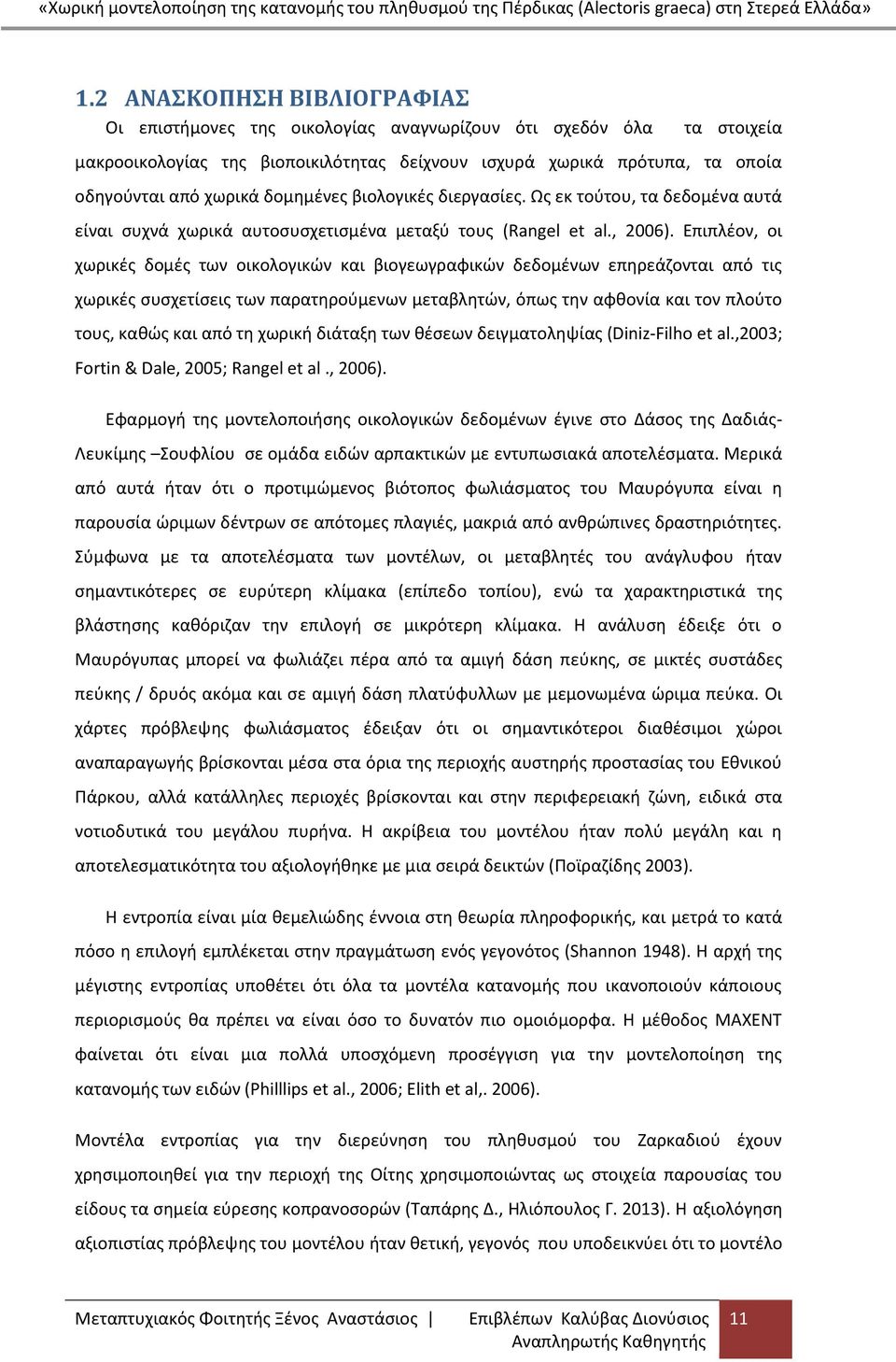 Επιπλέον, οι χωρικές δομές των οικολογικών και βιογεωγραφικών δεδομένων επηρεάζονται από τις χωρικές συσχετίσεις των παρατηρούμενων μεταβλητών, όπως την αφθονία και τον πλούτο τους, καθώς και από τη