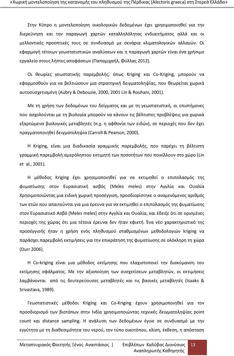 Οι θεωρίες γεωστατικής παρεμβολής, όπως Kriging και Co-Kriging, μπορούν να εφαρμοσθούν για να βελτιώσουν μια στρατηγική δειγματοληψίας, που θεωρείται χωρικά αυτοσυσχετισμένη (Aubry & Debouzie, 2000,