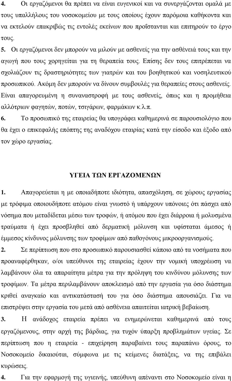 Επίσης δεν τους επιτρέπεται να σχολιάζουν τις δραστηριότητες των γιατρών και του βοηθητικού και νοσηλευτικού προσωπικού. Ακόμη δεν μπορούν να δίνουν συμβουλές για θεραπείες στους ασθενείς.