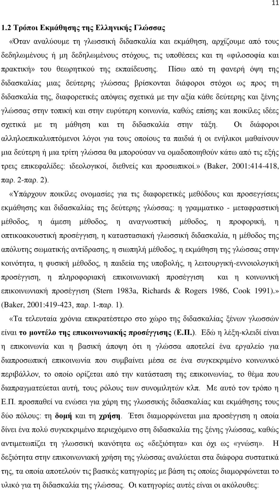 Πίσω από τη φανερή όψη της διδασκαλίας μιας δεύτερης γλώσσας βρίσκονται διάφοροι στόχοι ως προς τη διδασκαλία της, διαφορετικές απόψεις σχετικά με την αξία κάθε δεύτερης και ξένης γλώσσας στην τοπική