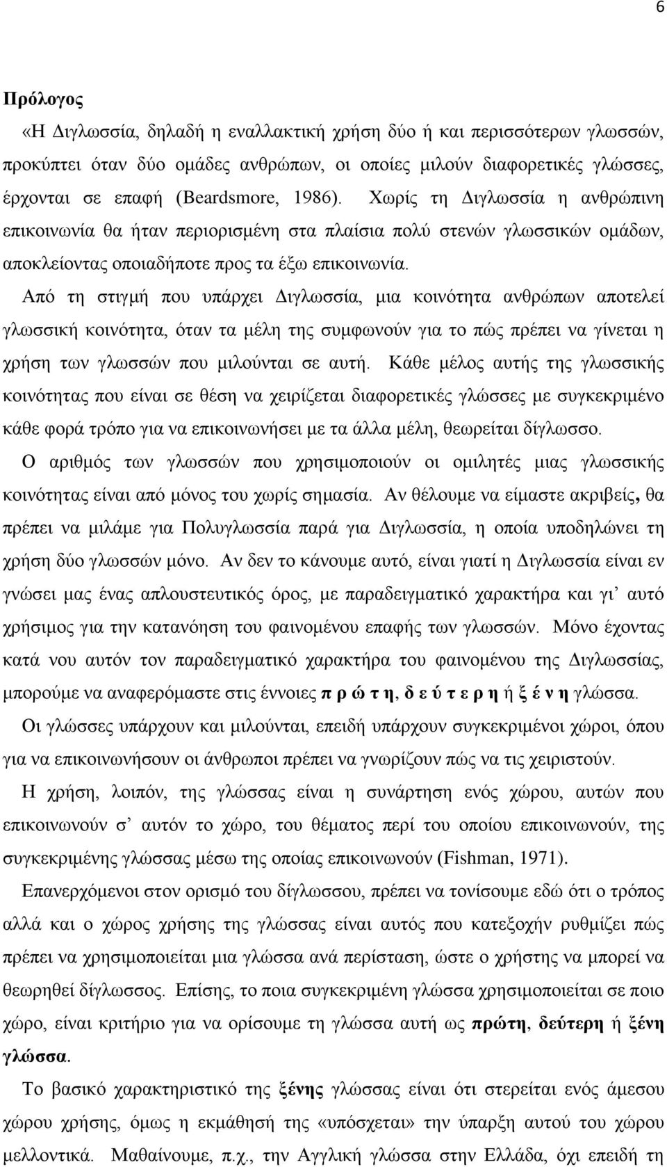 Από τη στιγμή που υπάρχει Διγλωσσία, μια κοινότητα ανθρώπων αποτελεί γλωσσική κοινότητα, όταν τα μέλη της συμφωνούν για το πώς πρέπει να γίνεται η χρήση των γλωσσών που μιλούνται σε αυτή.