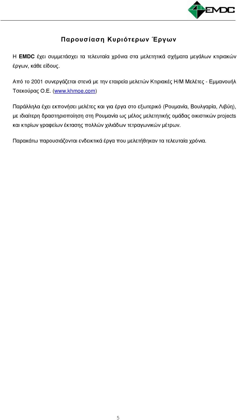 com) Παράλληλα έχει εκπονήσει μελέτες και για έργα στο εξωτερικό (Ρουμανία, Βουλγαρία, Λιβύη), με ιδιαίτερη δραστηριοποίηση στη Ρουμανία ως