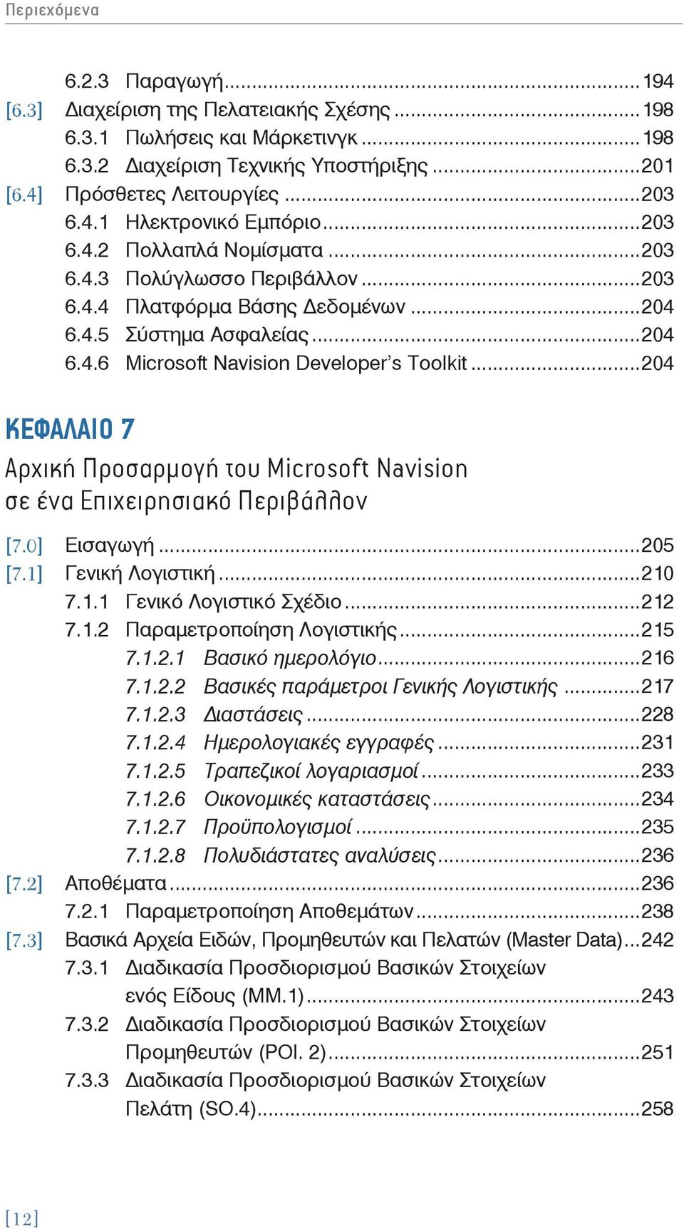 ..204 ΚΕΦΑΛΑΙΟ 7 Αρχική Προσαρμογή του Microsoft Navision σε ένα Επιχειρησιακό Περιβάλλον [7.0] Εισαγωγή...205 [7.1] Γενική Λογιστική...210 7.1.1 Γενικό Λογιστικό Σχέδιο...212 7.1.2 Παραμετροποίηση Λογιστικής.