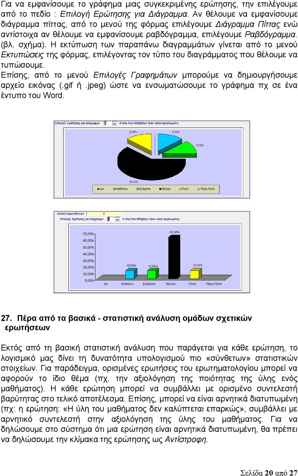 Η εκτύπωση των παραπάνω διαγραμμάτων γίνεται από το μενού Εκτυπώσεις της φόρμας, επιλέγοντας τον τύπο του διαγράμματος που θέλουμε να τυπώσουμε.