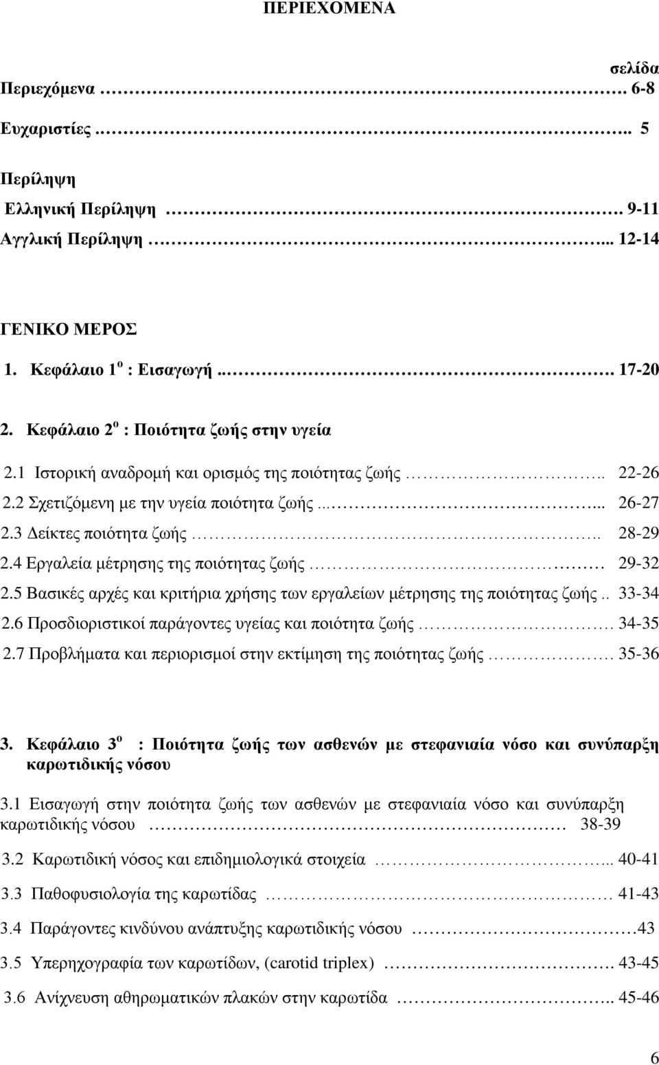 4 Εργαλεία μέτρησης της ποιότητας ζωής 29-32 2.5 Βασικές αρχές και κριτήρια χρήσης των εργαλείων μέτρησης της ποιότητας ζωής.. 33-34 2.6 Προσδιοριστικοί παράγοντες υγείας και ποιότητα ζωής. 34-35 2.