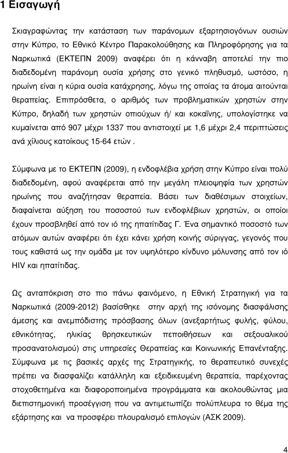 Επιπρόσθετα, ο αριθµός των προβληµατικών χρηστών στην Κύπρο, δηλαδή των χρηστών οπιούχων ή/ και κοκαΐνης, υπολογίστηκε να κυµαίνεται από 907 µέχρι 1337 που αντιστοιχεί µε 1,6 µέχρι 2,4 περιπτώσεις