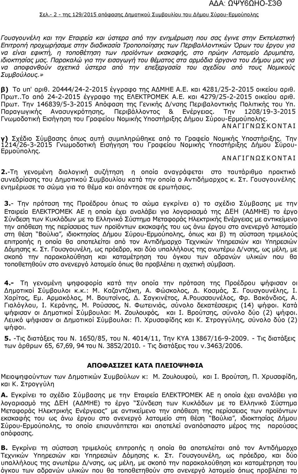 Παρακαλώ για την εισαγωγή του θέματος στα αρμόδια όργανα του Δήμου μας για να αποφανθούν σχετικά ύστερα από την επεξεργασία του σχεδίου από τους Νομικούς Συμβούλους.» β) Το υπ' αριθ.