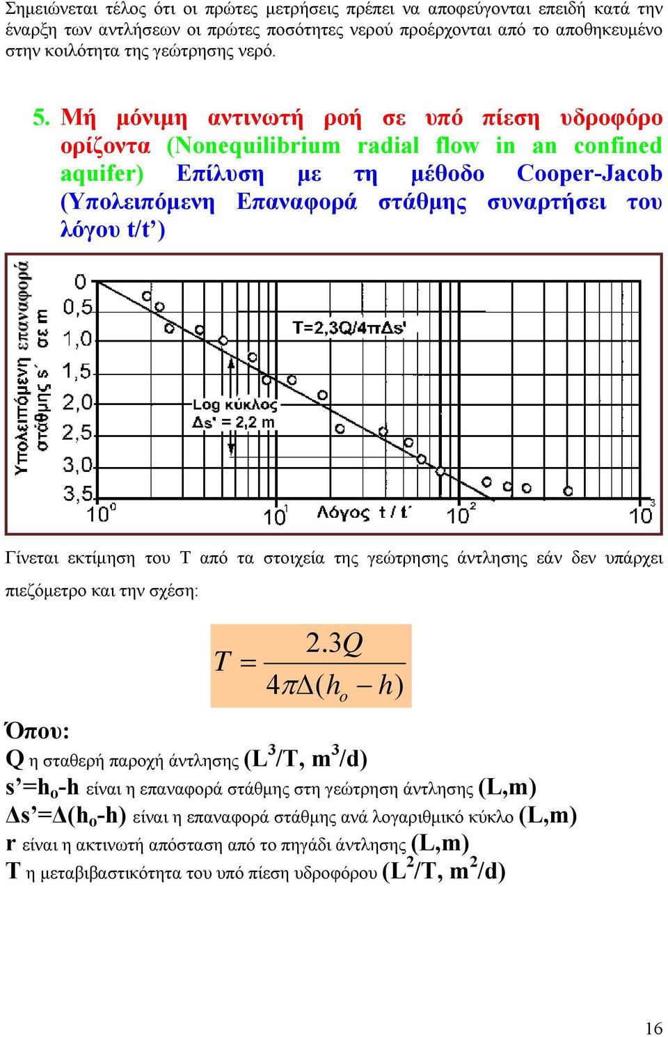 Γίνεται εκτίμηση του Τ από τα στοιχεία της γεώτρησης άντλησης εάν δεν υπάρχει πιεζόμετρο και την σχέση:.