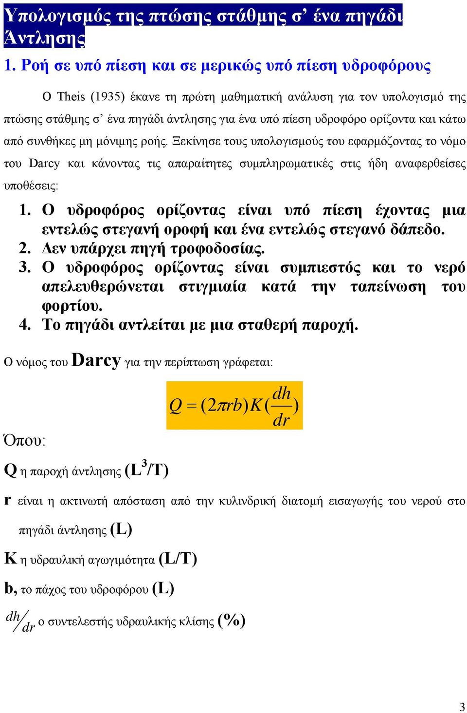 και κάτω από συνθήκες μη μόνιμης ροής. Ξεκίνησε τους υπολογισμούς του εφαρμόζοντας το νόμο του Dacy και κάνοντας τις απαραίτητες συμπληρωματικές στις ήδη αναφερθείσες υποθέσεις: 1.