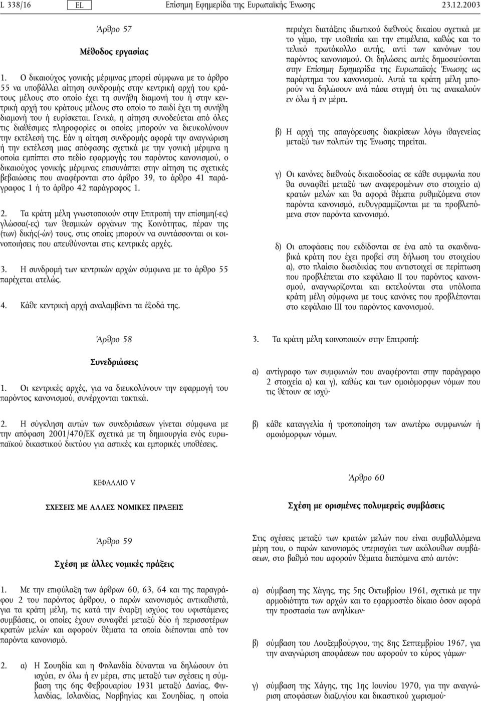 µέλους στο οποίο το παιδί έχει τη συνήθη διαµονήτου ήευρίσκεται. Γενικά, η αίτηση συνοδεύεται από όλες τις διαθέσιµες πληροφορίες οι οποίες µπορούν να διευκολύνουν την εκτέλεσήτης.