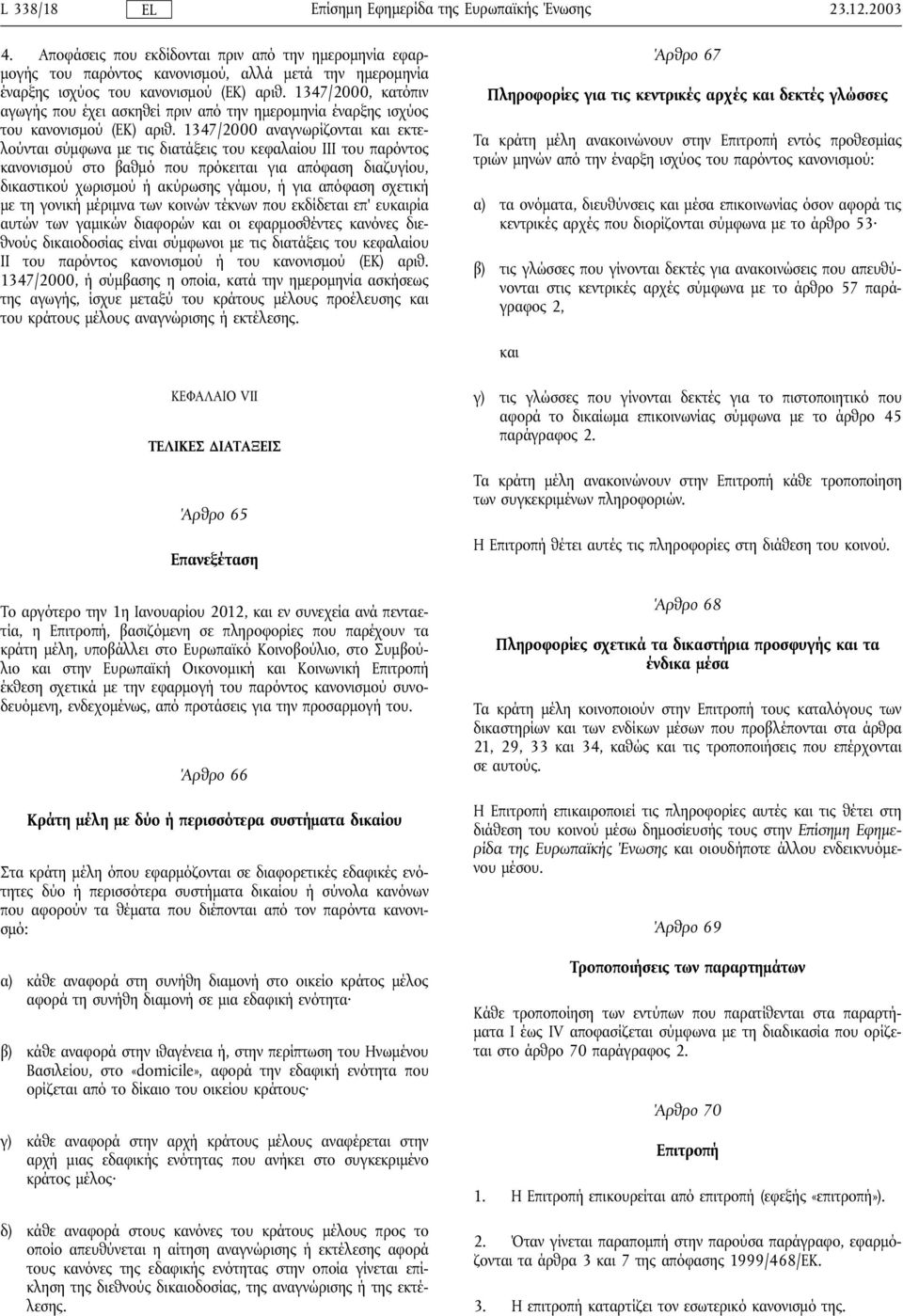 1347/2000 αναγνωρίζονται και εκτελούνται σύµφωνα µε τις διατάξεις του κεφαλαίου III του παρόντος κανονισµού στο βαθµό που πρόκειται για απόφαση διαζυγίου, δικαστικού χωρισµού ήακύρωσης γάµου, ήγια