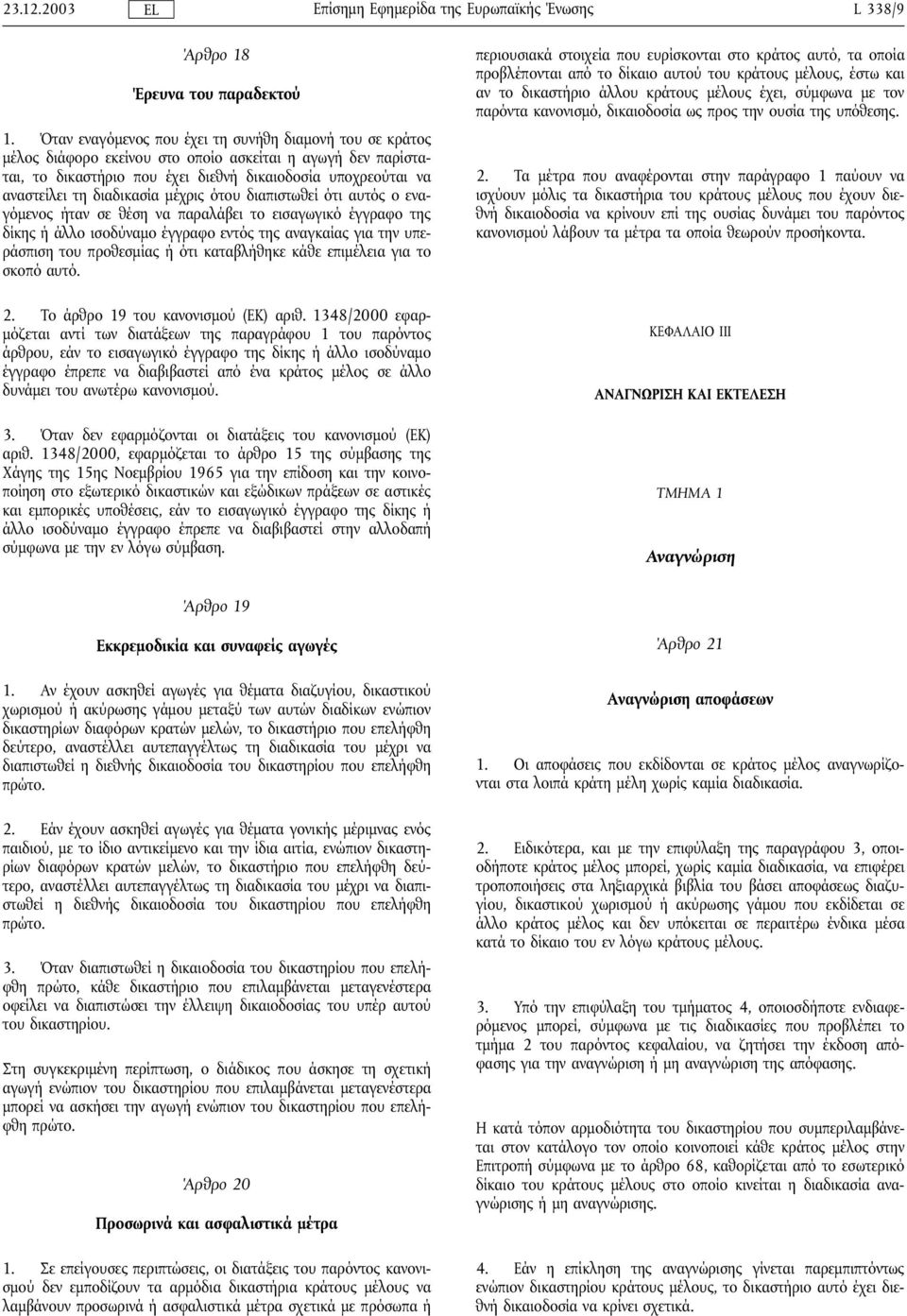 διαδικασία µέχρις ότου διαπιστωθεί ότι αυτός ο εναγόµενος ήταν σε θέση να παραλάβει το εισαγωγικό έγγραφο της δίκης ήάλλο ισοδύναµο έγγραφο εντός της αναγκαίας για την υπεράσπιση του προθεσµίας ήότι