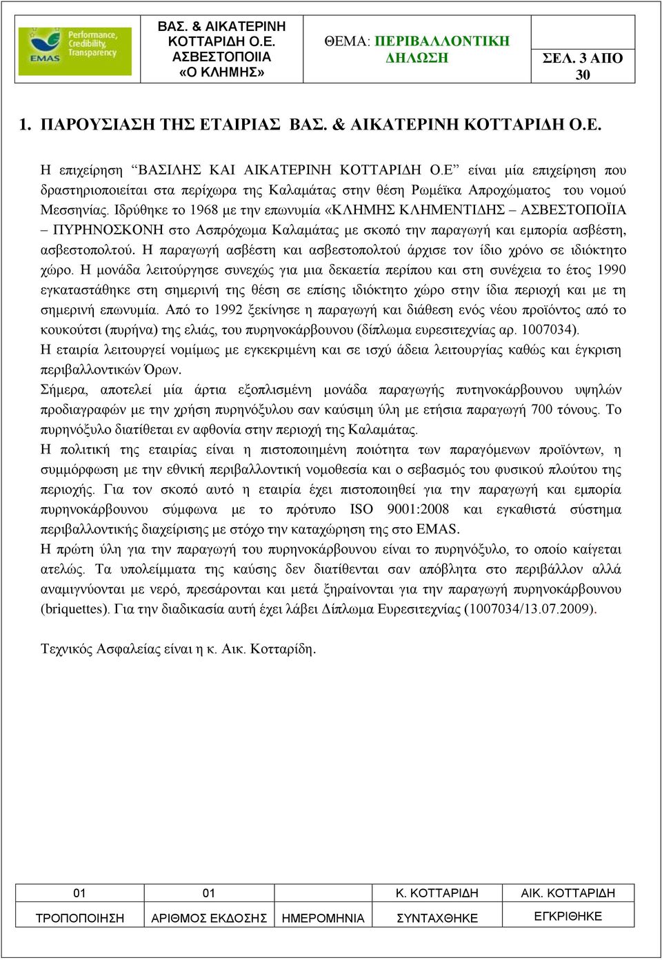 Ιδρύθηκε το 1968 με την επωνυμία «ΚΛΗΜΗΣ ΚΛΗΜΕΝΤΙΔΗΣ ΑΣΒΕΣΤΟΠΟΪΙΑ ΠΥΡΗΝΟΣΚΟΝΗ στο Ασπρόχωμα Καλαμάτας με σκοπό την παραγωγή και εμπορία ασβέστη, ασβεστοπολτού.