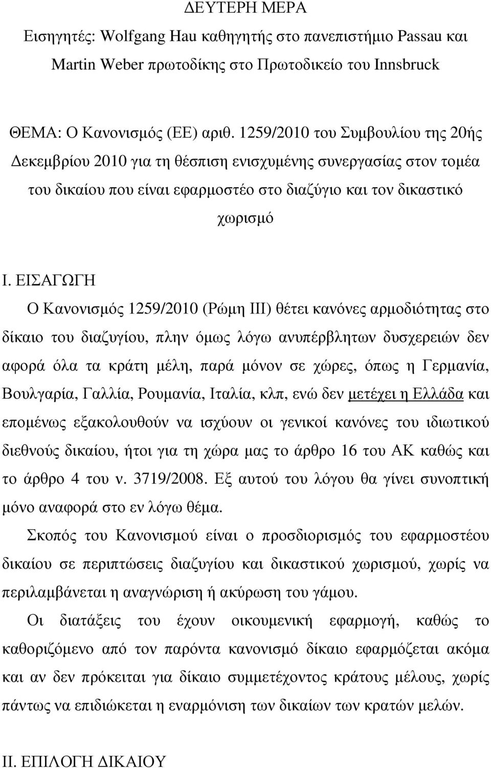ΕΙΣΑΓΩΓΗ Ο Κανονισµός 1259/2010 (Ρώµη ΙΙΙ) θέτει κανόνες αρµοδιότητας στο δίκαιο του διαζυγίου, πλην όµως λόγω ανυπέρβλητων δυσχερειών δεν αφορά όλα τα κράτη µέλη, παρά µόνον σε χώρες, όπως η
