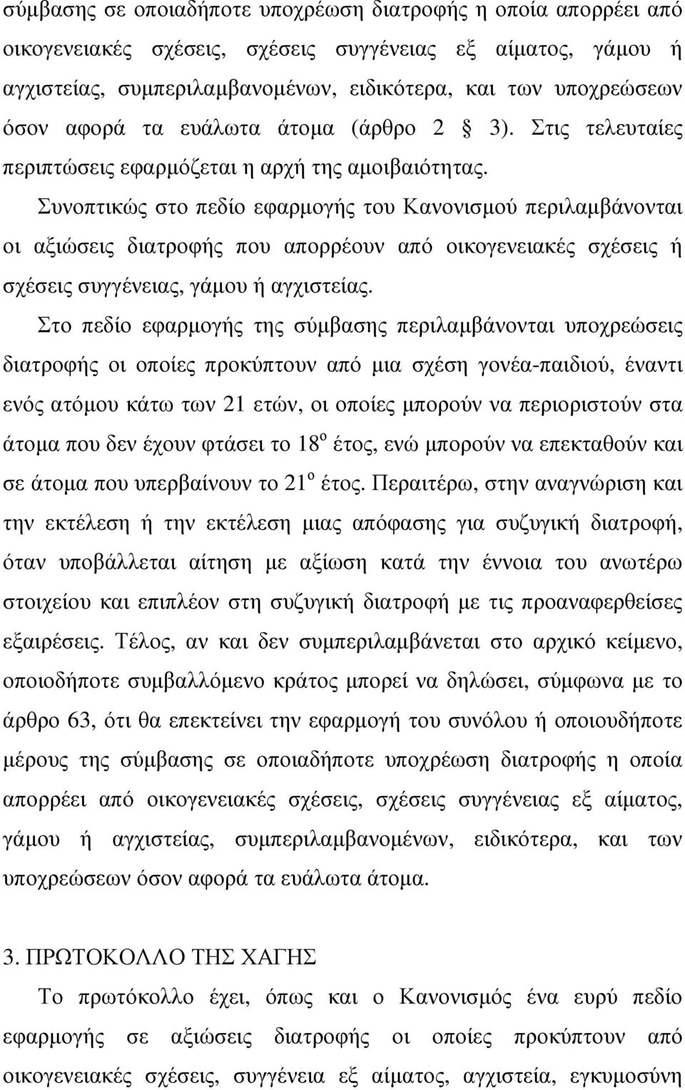 Συνοπτικώς στο πεδίο εφαρµογής του Κανονισµού περιλαµβάνονται οι αξιώσεις διατροφής που απορρέουν από οικογενειακές σχέσεις ή σχέσεις συγγένειας, γάµου ή αγχιστείας.