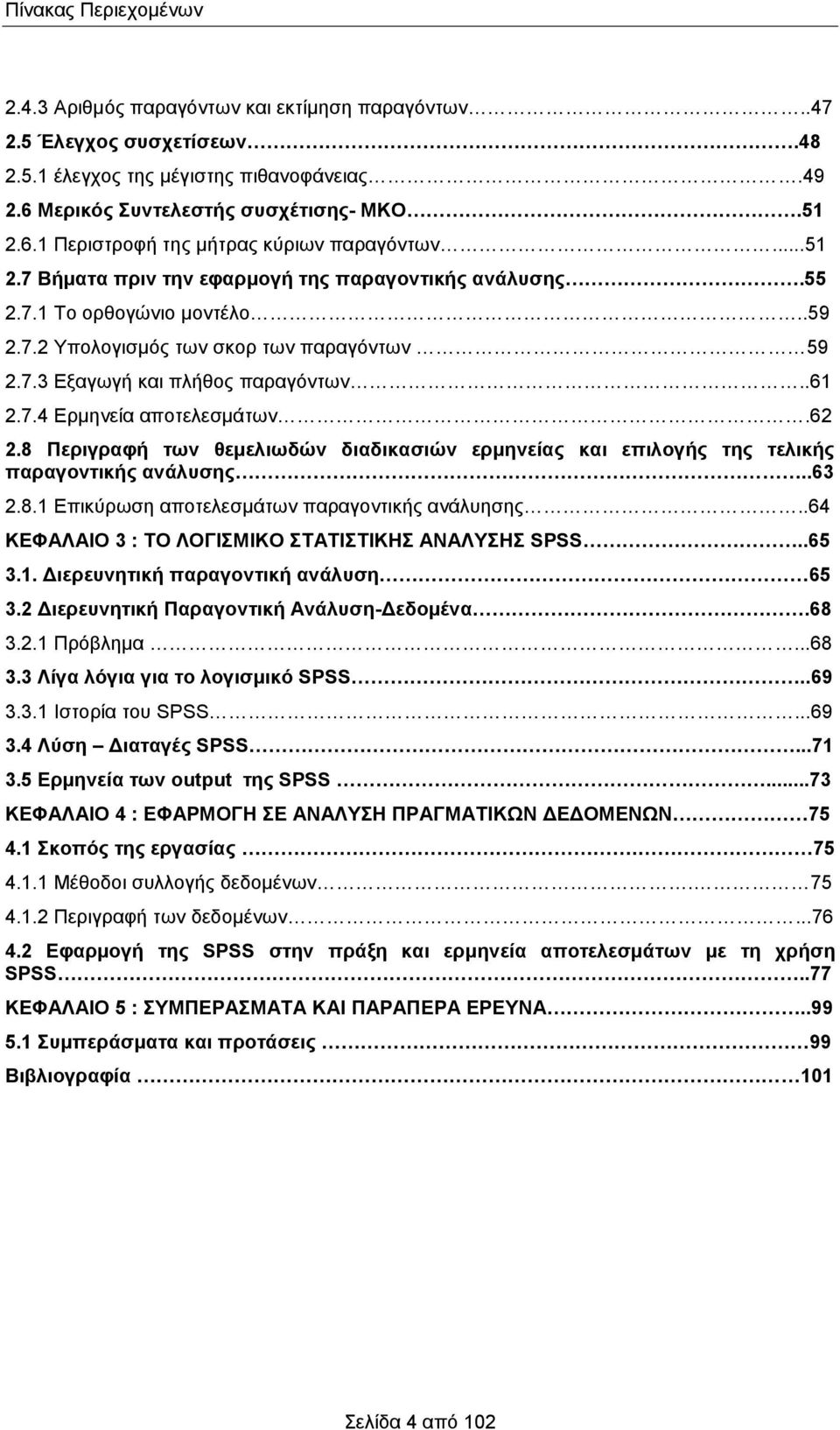 62 2.8 Περιγραφή των θεμελιωδών διαδικασιών ερμηνείας και επιλογής της τελικής παραγοντικής ανάλυσης..63 2.8.1 Επικύρωση αποτελεσμάτων παραγοντικής ανάλυησης.