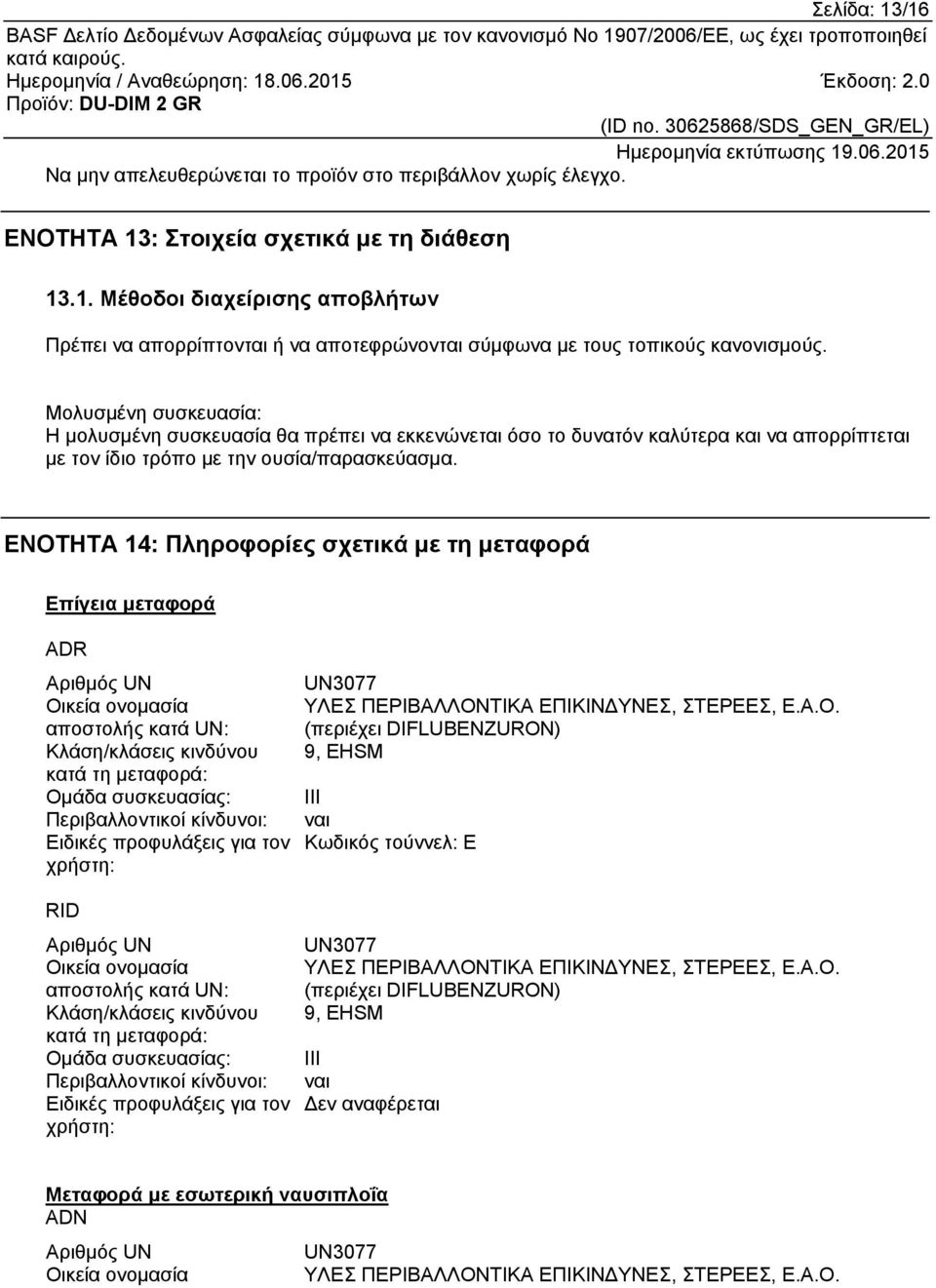 ΕΝΟΤΗΤΑ 14: Πληροφορίες σχετικά με τη μεταφορά Επίγεια μεταφορά ADR Αριθμός UN Οικεία ονομασία αποστολής κατά UN: Κλάση/κλάσεις κινδύνου κατά τη μεταφορά: Ομάδα συσκευασίας: Περιβαλλοντικοί κίνδυνοι: